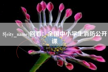 长垣回看：全国中小学生消防公开课