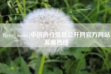 长垣中国执行信息公开网官方网站客服热线