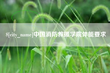 长垣中国消防救援学院体能要求
