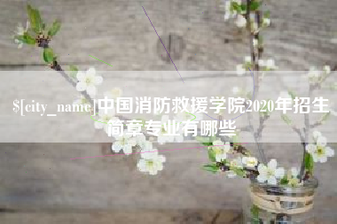 长垣中国消防救援学院2020年招生简章专业有哪些
