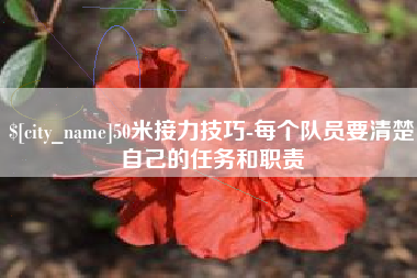 长垣50米接力技巧-每个队员要清楚自己的任务和职责