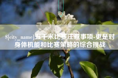 长垣五千米比赛注意事项-更是对身体机能和比赛策略的综合挑战