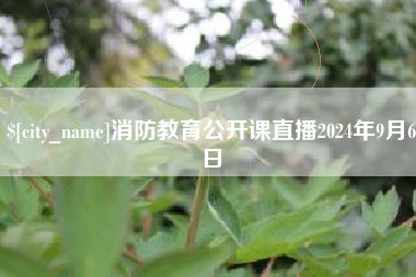 长垣消防教育公开课直播2024年9月6日