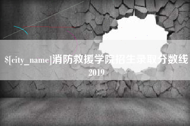 长垣消防救援学院招生录取分数线2019