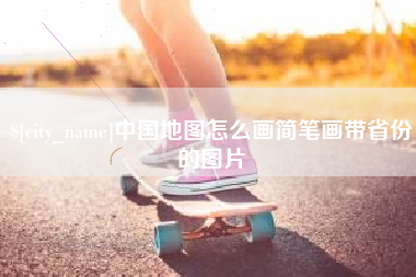 长垣中国地图怎么画简笔画带省份的图片