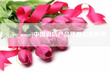长垣中国消防产品质量信息查询