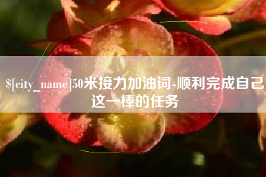 长垣50米接力加油词-顺利完成自己这一棒的任务