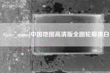 长垣中国地图高清版全图轮廓黑白