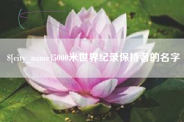 长垣5000米世界纪录保持者的名字