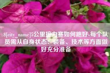 长垣5公里接力赛如何跑好-每个队员需从自身状态、装备、技术等方面做好充分准备