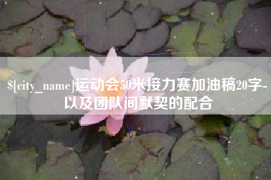 长垣运动会50米接力赛加油稿20字-以及团队间默契的配合